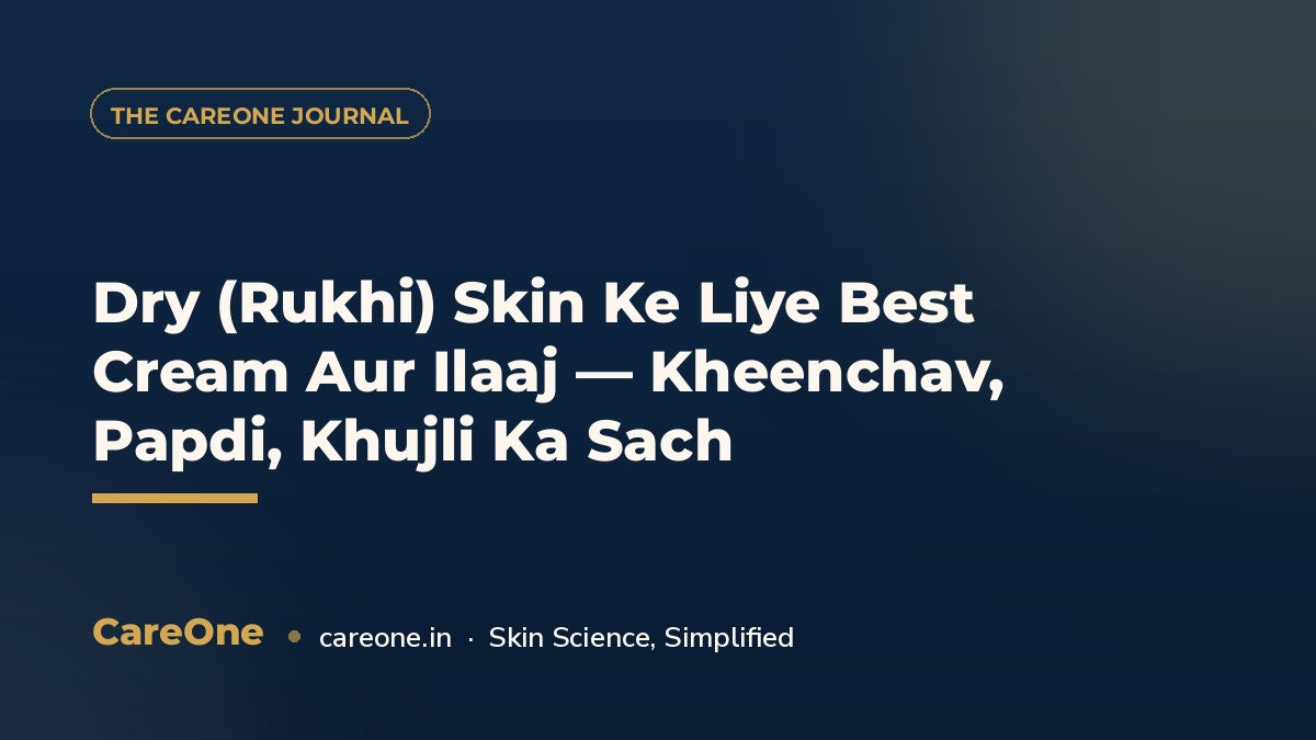 Dry (Rukhi) Skin Ke Liye Best Cream Aur Ilaaj — Kheenchav, Papdi, Khujli Ka Sach — CareOne blog cover