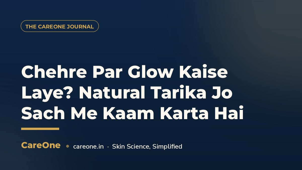 Chehre Par Glow Kaise Laye? Natural Tarika Jo Sach Me Kaam Karta Hai — CareOne blog cover