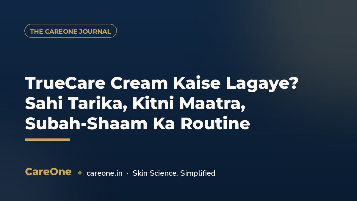 TrueCare Cream Kaise Lagaye? Sahi Tarika, Kitni Maatra, Subah-Shaam Ka Routine — CareOne blog cover