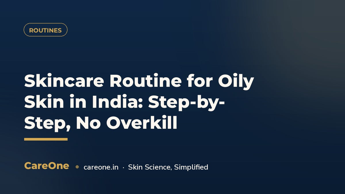 Skincare Routine for Oily Skin in India: Step-by-Step, No Overkill — CareOne blog cover