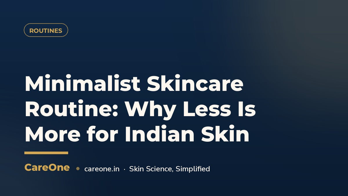 Minimalist Skincare Routine: Why Less Is More for Indian Skin — CareOne blog cover