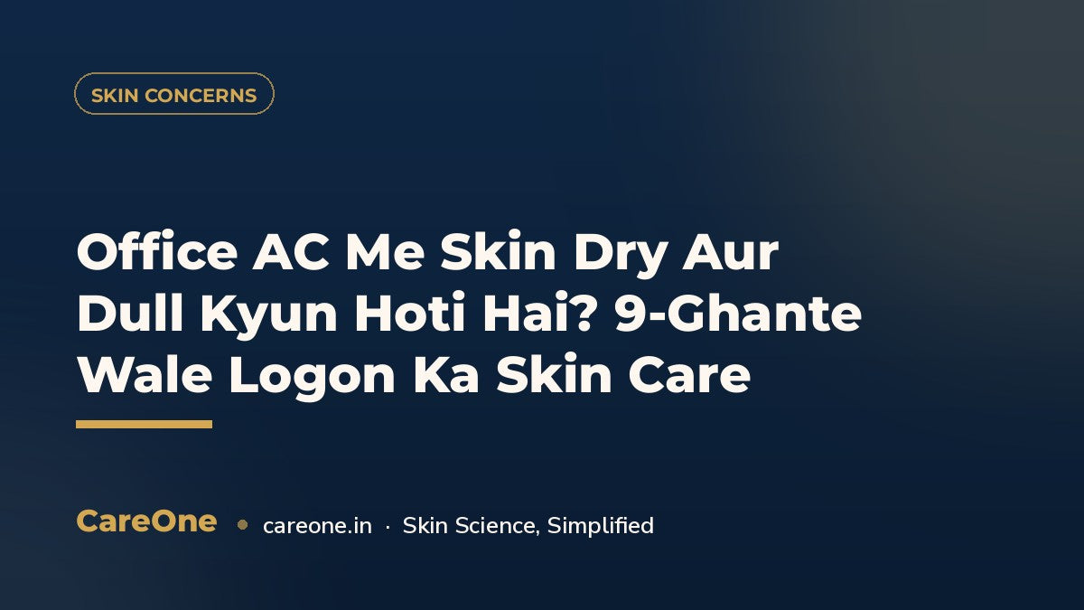 Office AC Me Skin Dry Aur Dull Kyun Hoti Hai? 9-Ghante Wale Logon Ka Skin Care — CareOne blog cover