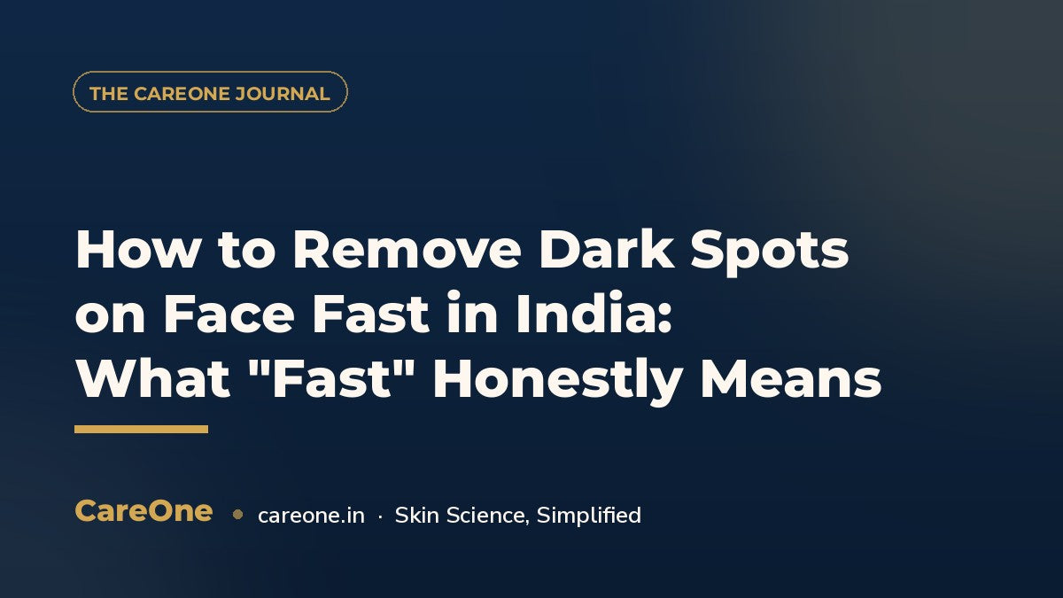 How to Remove Dark Spots on Face Fast in India: What "Fast" Honestly Means — CareOne blog cover