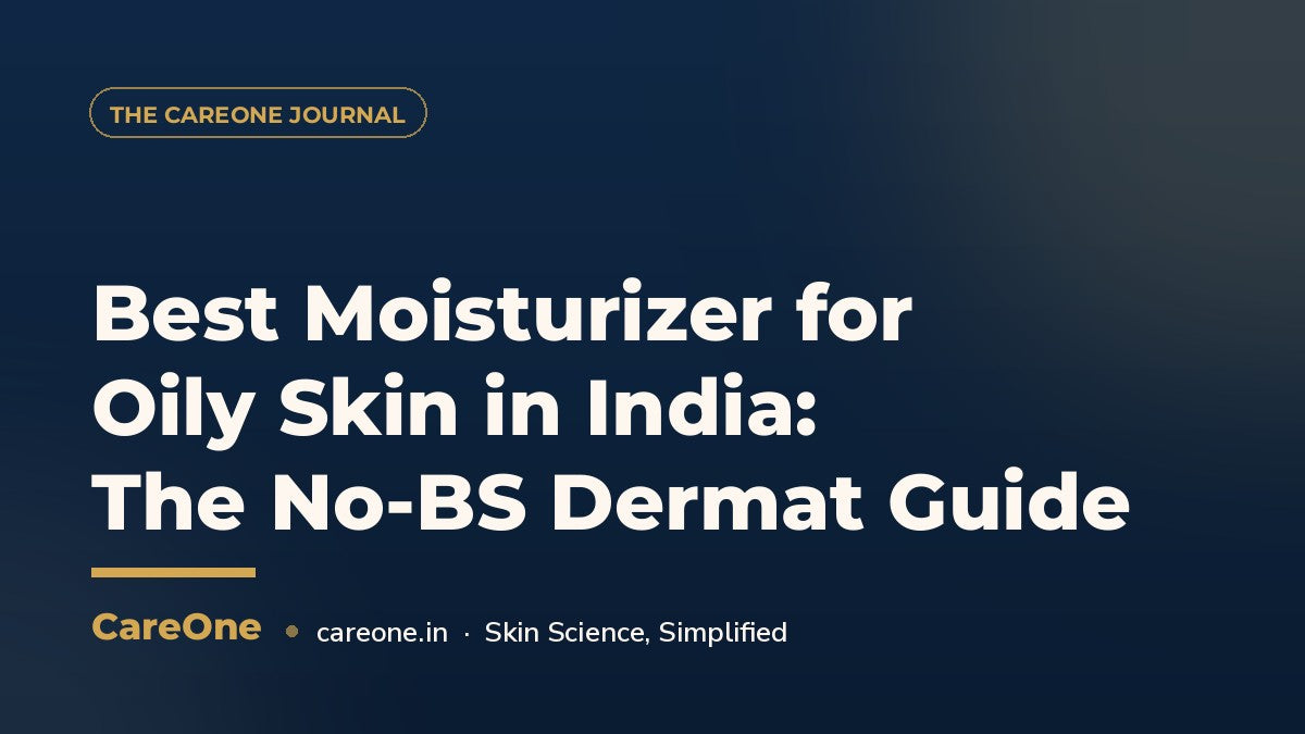 Best Moisturizer for Oily Skin in India: The No-BS Dermat Guide — CareOne blog cover