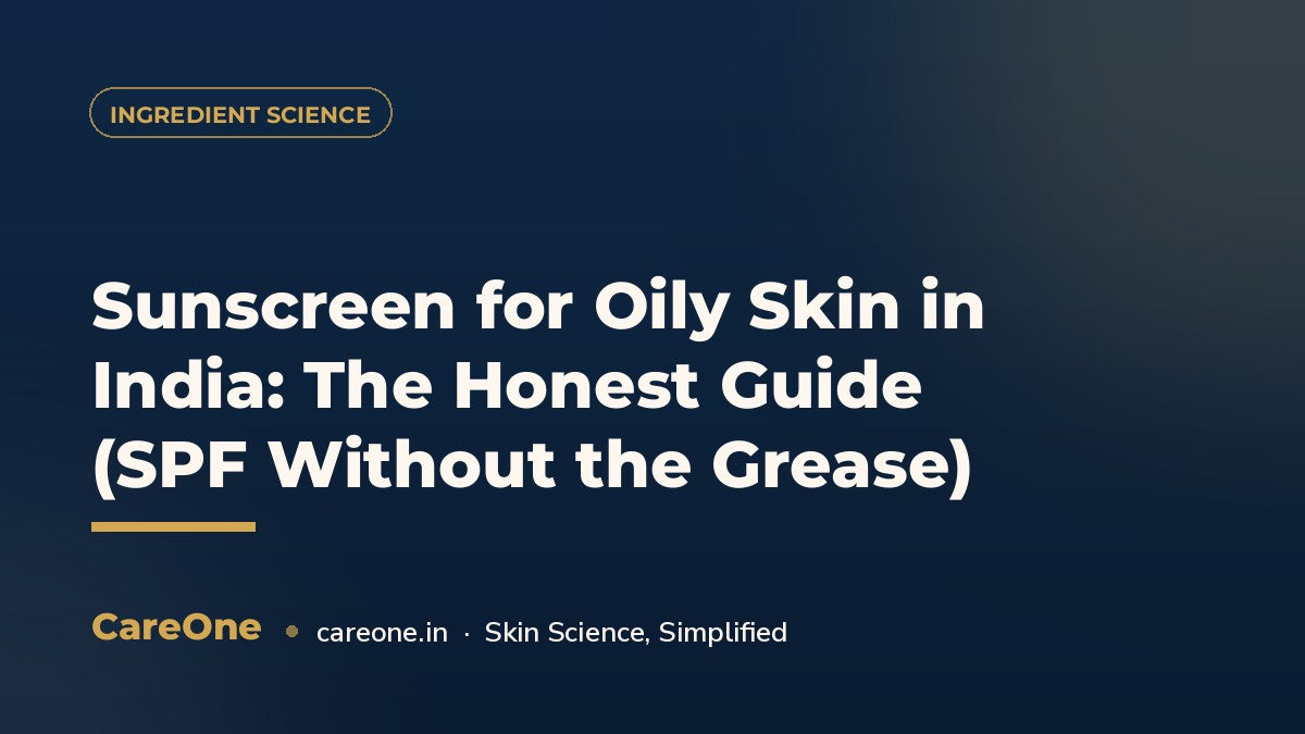 Sunscreen for Oily Skin in India: The Honest Guide (SPF Without the Grease) — CareOne blog cover