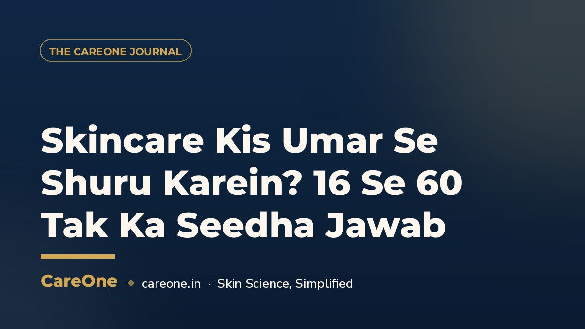 Skincare Kis Umar Se Shuru Karein? 16 Se 60 Tak Ka Seedha Jawab — CareOne blog cover