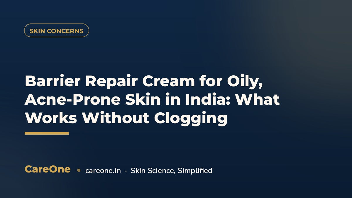 Barrier Repair Cream for Oily, Acne-Prone Skin in India: What Works Without Clogging — CareOne blog cover