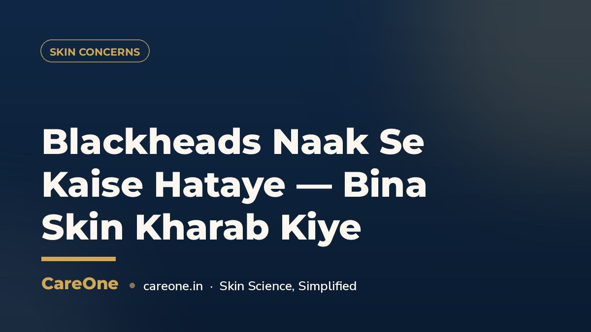 Blackheads Naak Se Kaise Hataye — Bina Skin Kharab Kiye — CareOne blog cover
