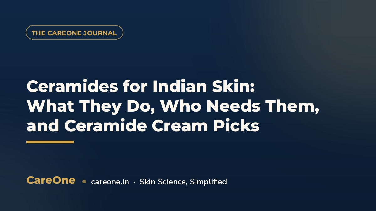 Ceramides for Indian Skin: What They Do, Who Needs Them, and Ceramide Cream Picks — CareOne blog cover