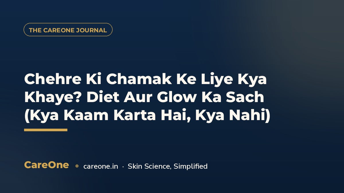 Chehre Ki Chamak Ke Liye Kya Khaye? Diet Aur Glow Ka Sach (Kya Kaam Karta Hai, Kya Nahi) — CareOne blog cover