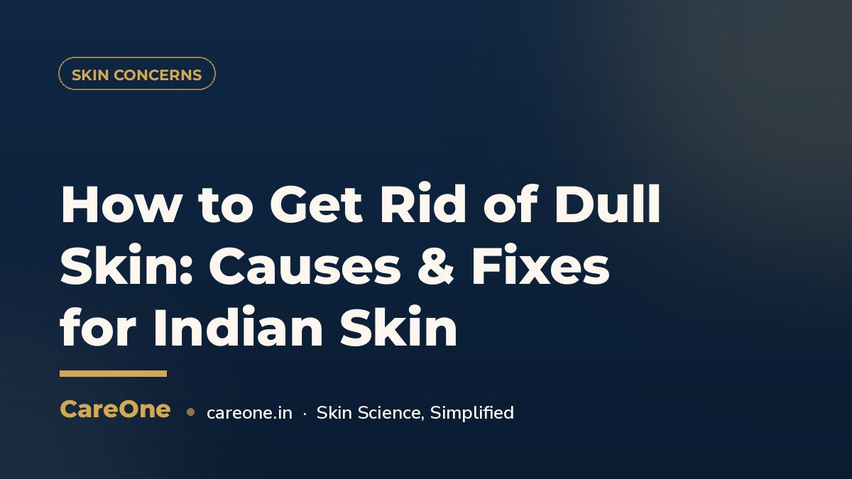 How to Get Rid of Dull Skin: Causes & Fixes for Indian Skin — CareOne blog cover