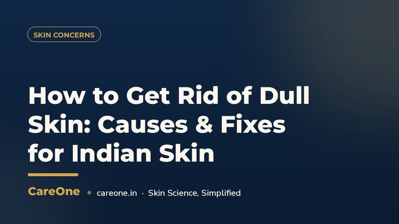 How to Get Rid of Dull Skin: Causes & Fixes for Indian Skin (2026)