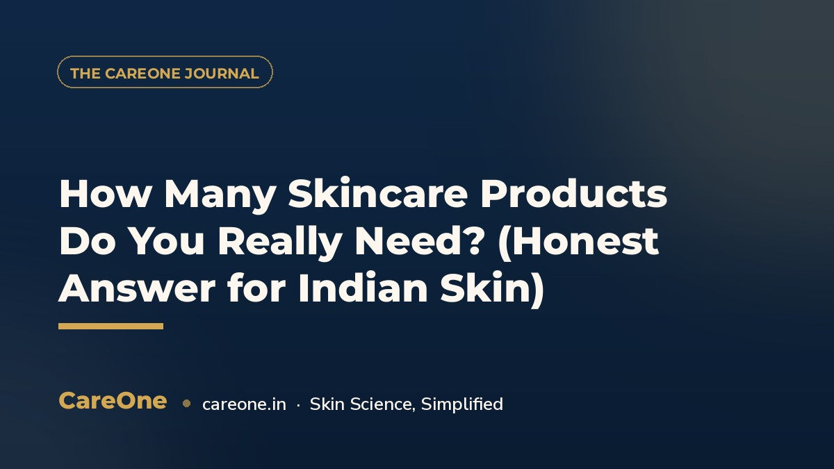 How Many Skincare Products Do You Really Need? (Honest Answer for Indian Skin) — CareOne blog cover