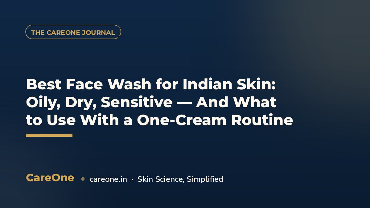 Best Face Wash for Indian Skin: Oily, Dry, Sensitive — And What to Use With a One-Cream Routine — CareOne blog cover