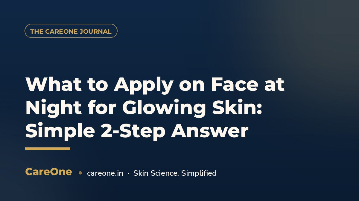 What to Apply on Face at Night for Glowing Skin: Simple 2-Step Answer — CareOne blog cover