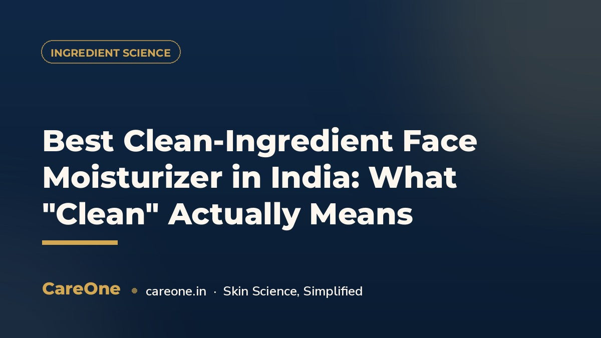Best Clean-Ingredient Face Moisturizer in India: What "Clean" Actually Means — CareOne blog cover