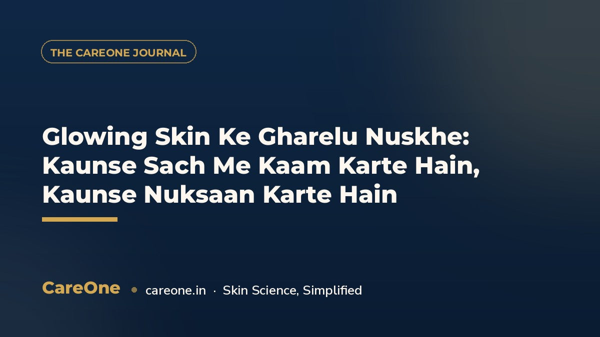 Glowing Skin Ke Gharelu Nuskhe: Kaunse Sach Me Kaam Karte Hain, Kaunse Nuksaan Karte Hain — CareOne blog cover