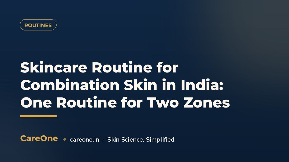Skincare Routine for Combination Skin in India: One Routine for Two Zones — CareOne blog cover