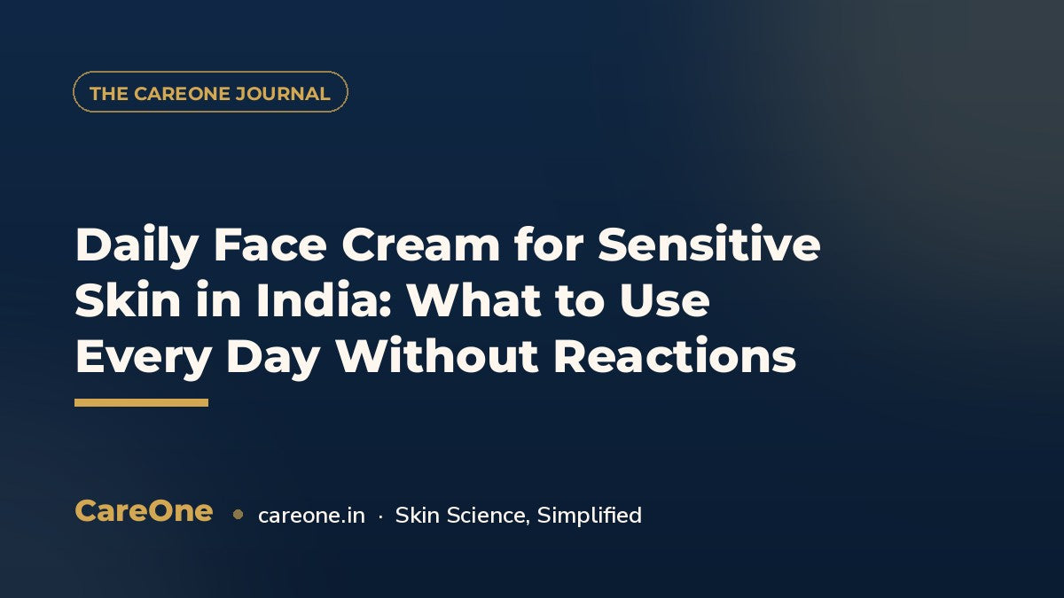 Daily Face Cream for Sensitive Skin in India: What to Use Every Day Without Reactions — CareOne blog cover