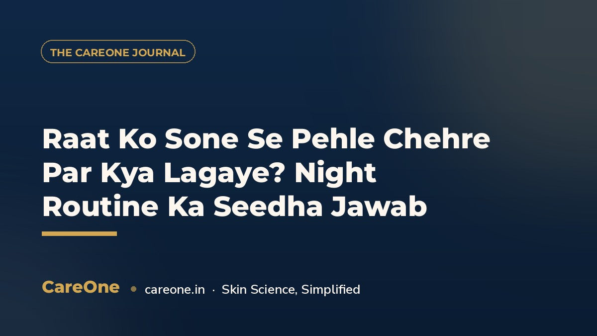 Raat Ko Sone Se Pehle Chehre Par Kya Lagaye? Night Routine Ka Seedha Jawab — CareOne blog cover