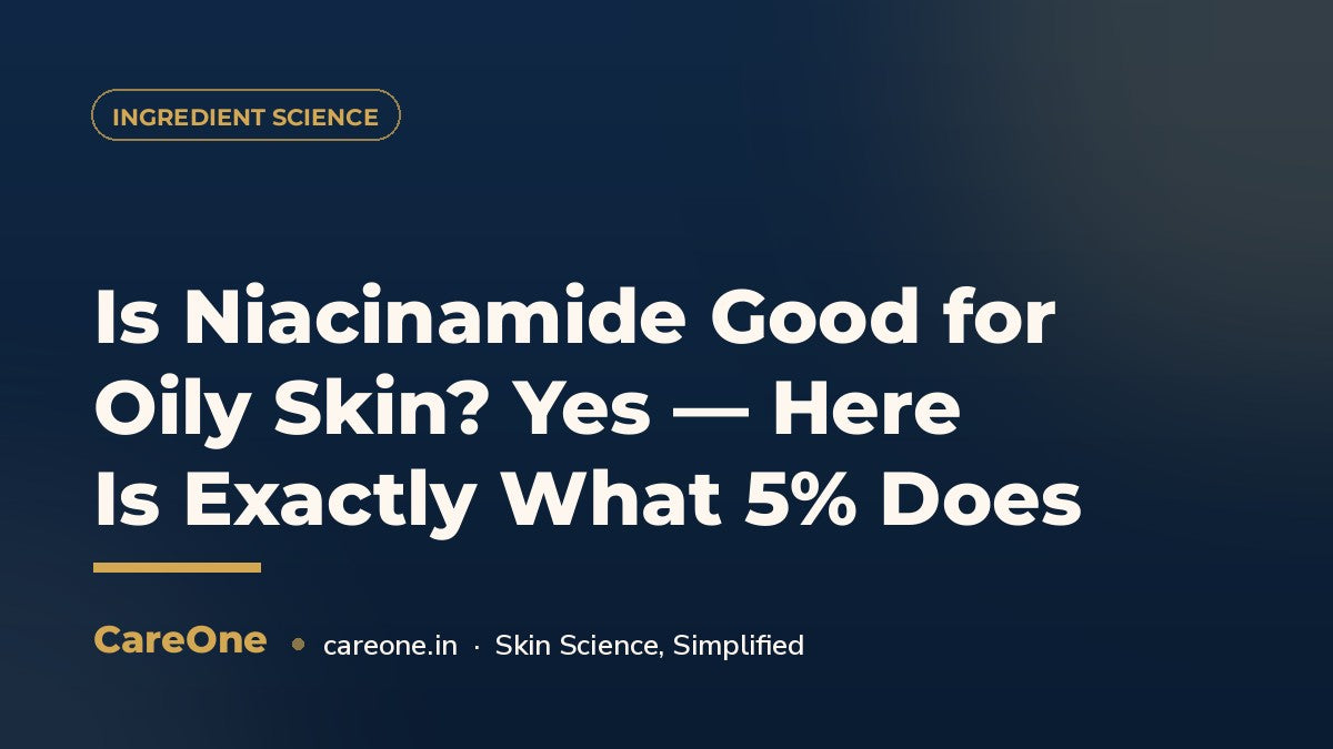 Is Niacinamide Good for Oily Skin? Yes — Here Is Exactly What 5% Does — CareOne blog cover