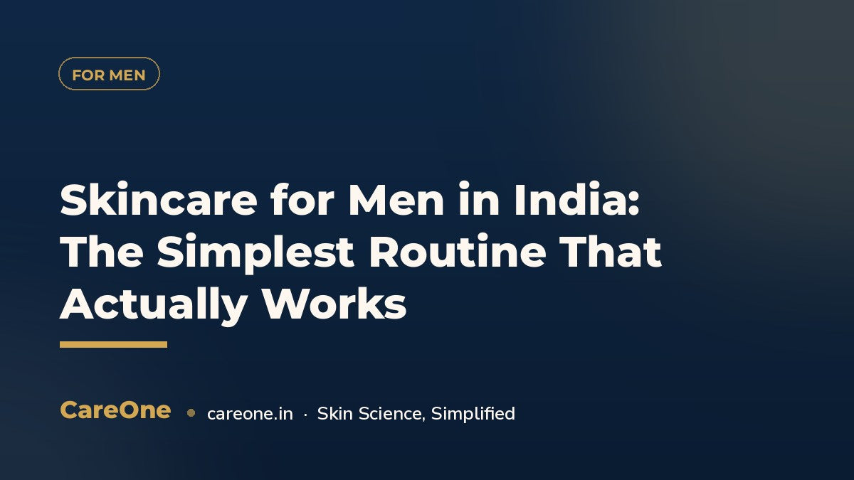 Skincare for Men in India: The Simplest Routine That Actually Works — CareOne blog cover