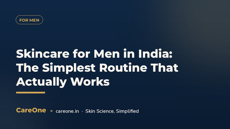 Skincare for Men in India: The Simplest Routine That Actually Works (2026)