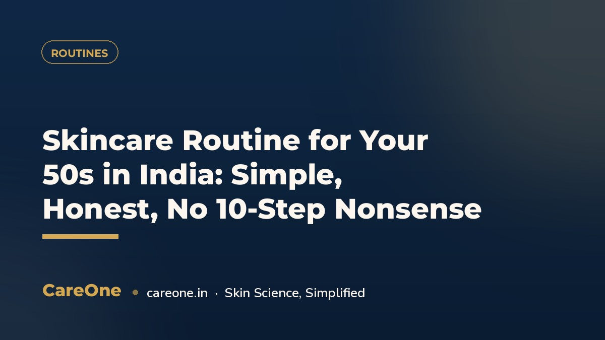 Skincare Routine for Your 50s in India: Simple, Honest, No 10-Step Nonsense — CareOne blog cover