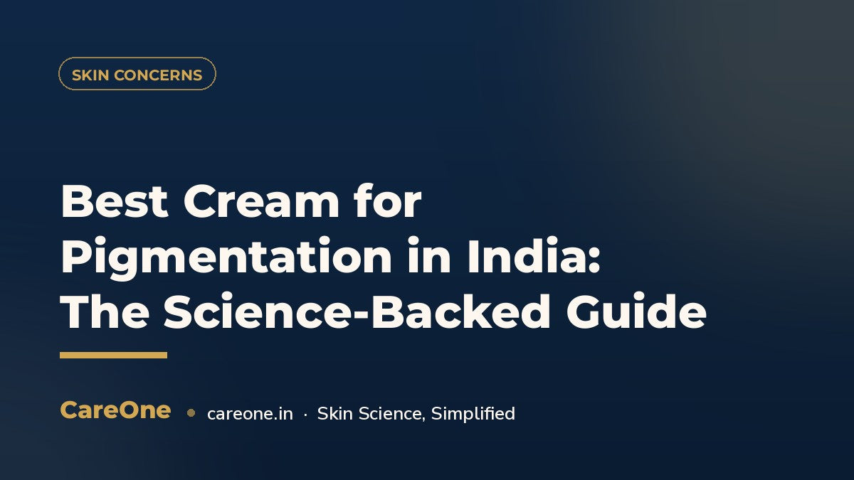 Best Cream for Pigmentation in India: The Science-Backed Guide — CareOne blog cover