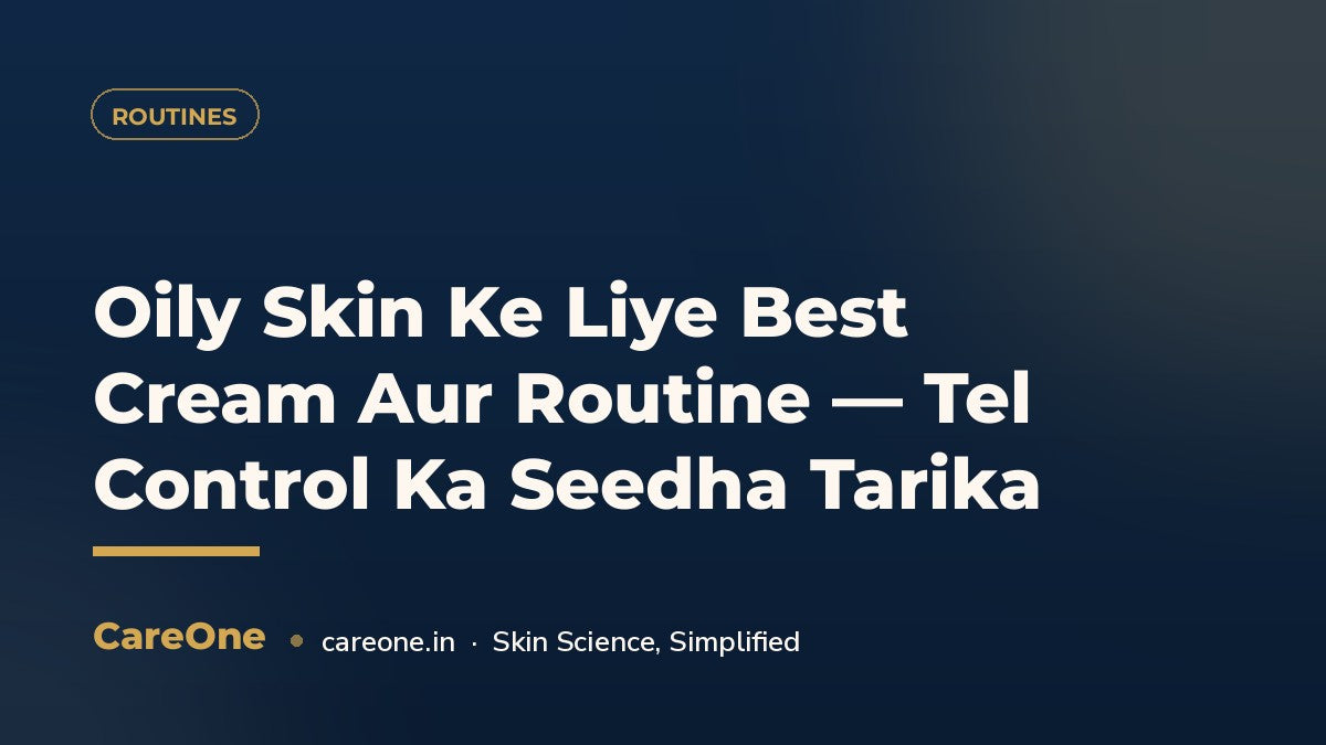 Oily Skin Ke Liye Best Cream Aur Routine — Tel Control Ka Seedha Tarika — CareOne blog cover