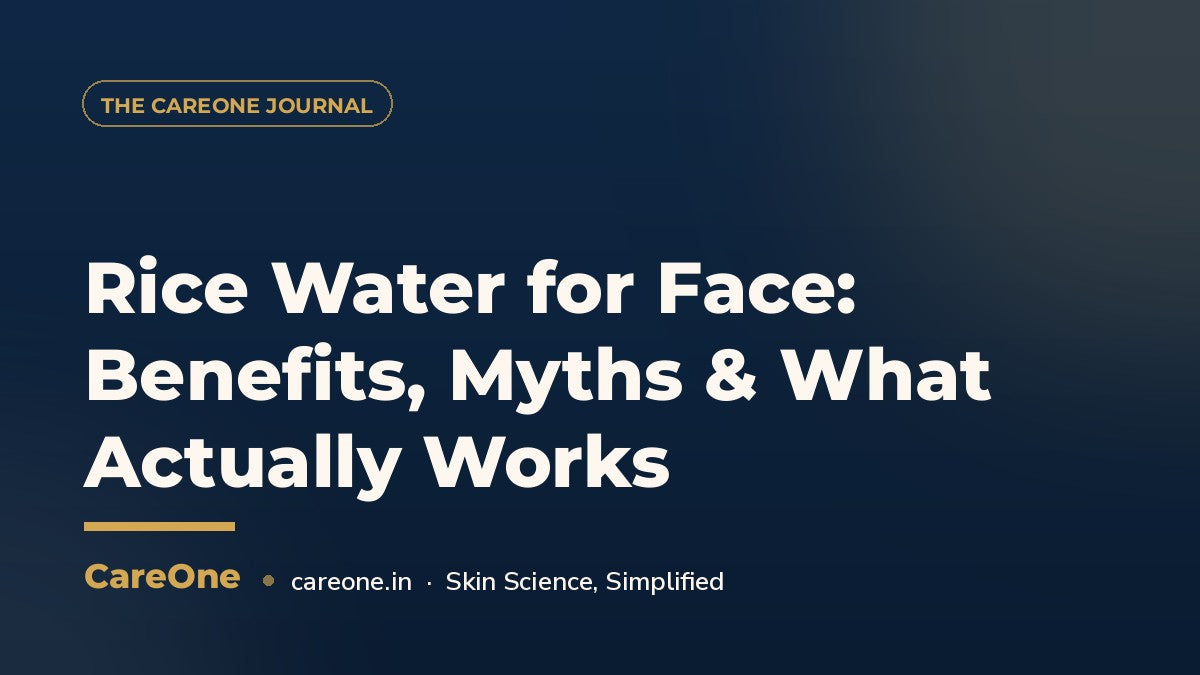 Rice Water for Face: Benefits, Myths & What Actually Works — CareOne blog cover