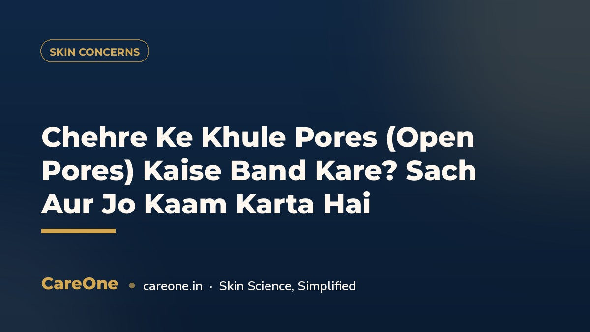 Chehre Ke Khule Pores (Open Pores) Kaise Band Kare? Sach Aur Jo Kaam Karta Hai — CareOne blog cover