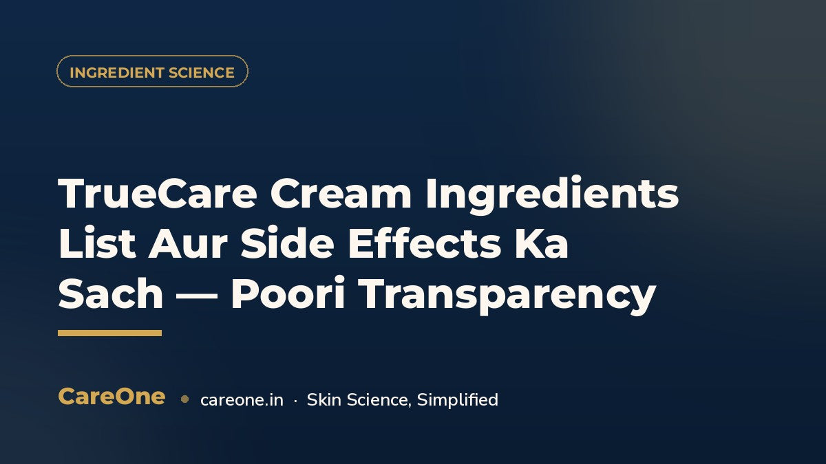 TrueCare Cream Ingredients List Aur Side Effects Ka Sach — Poori Transparency — CareOne blog cover