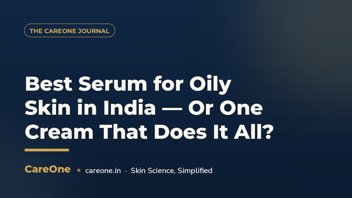 Best Serum for Oily Skin in India — Or One Cream That Does It All? — CareOne blog cover