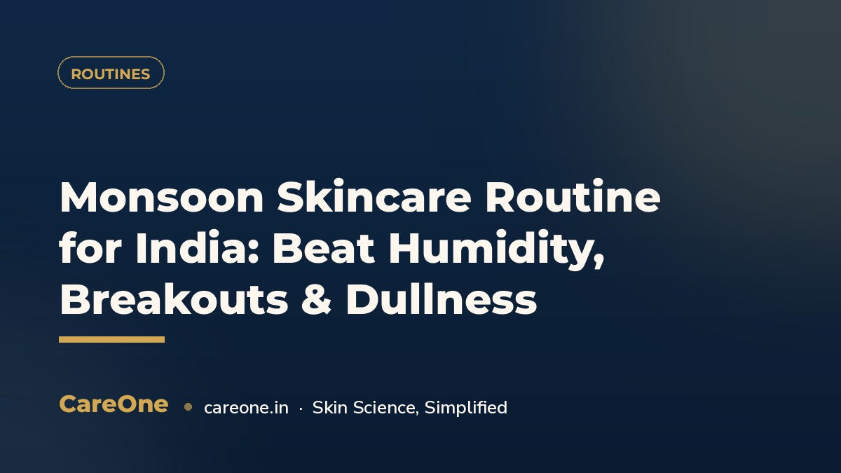 Monsoon Skincare Routine for India: Beat Humidity, Breakouts & Dullness — CareOne blog cover
