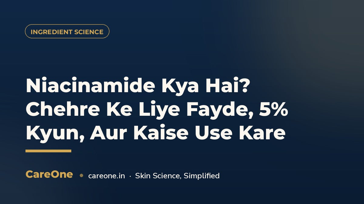 Niacinamide Kya Hai? Chehre Ke Liye Fayde, 5% Kyun, Aur Kaise Use Kare — CareOne blog cover