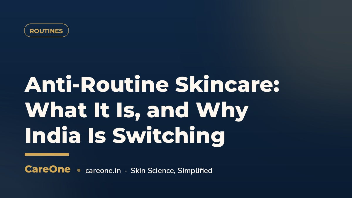 Anti-Routine Skincare: What It Is, and Why India Is Switching — CareOne blog cover