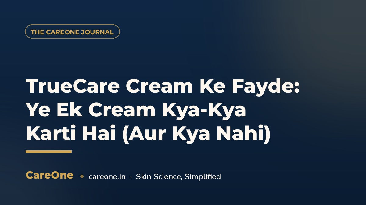 TrueCare Cream Ke Fayde: Ye Ek Cream Kya-Kya Karti Hai (Aur Kya Nahi) — CareOne blog cover