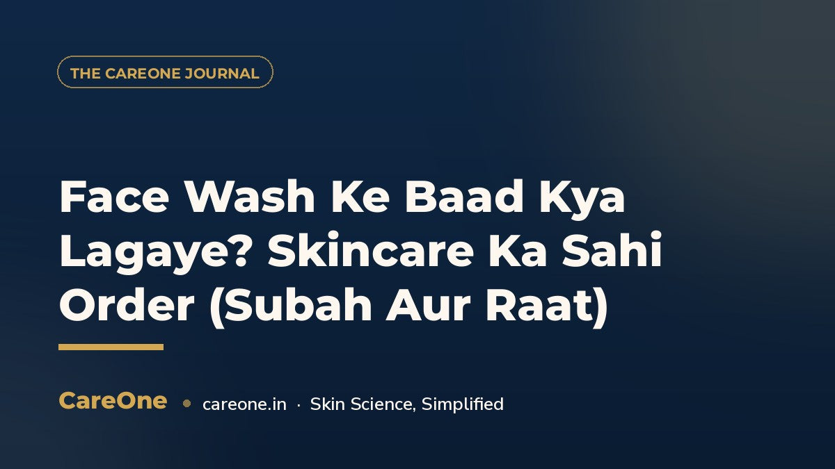 Face Wash Ke Baad Kya Lagaye? Skincare Ka Sahi Order (Subah Aur Raat) — CareOne blog cover