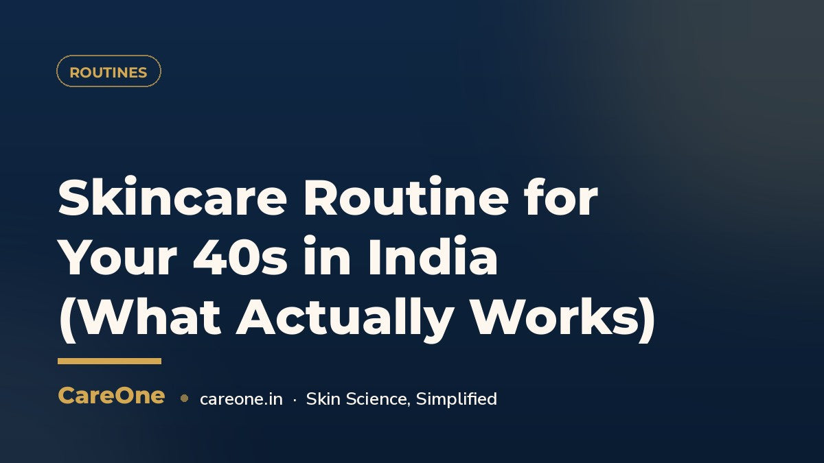 Skincare Routine for Your 40s in India (What Actually Works) — CareOne blog cover